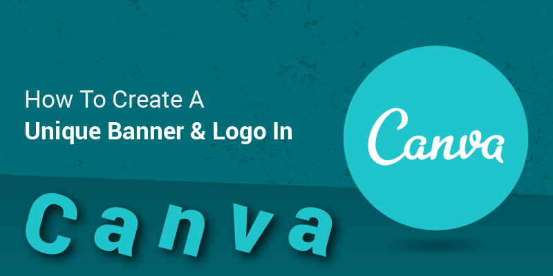 How to Create A Unique Banner and Logo in Canva Accurately?